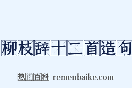 柳枝辞十二首造句是什么意思的图片